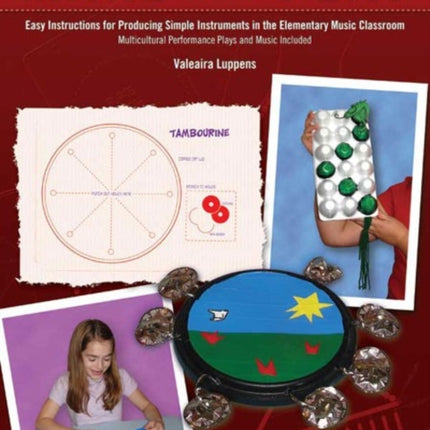 Make and Play Easy Instructions for Producing Simple Instruments in the Elementary Music Classroom