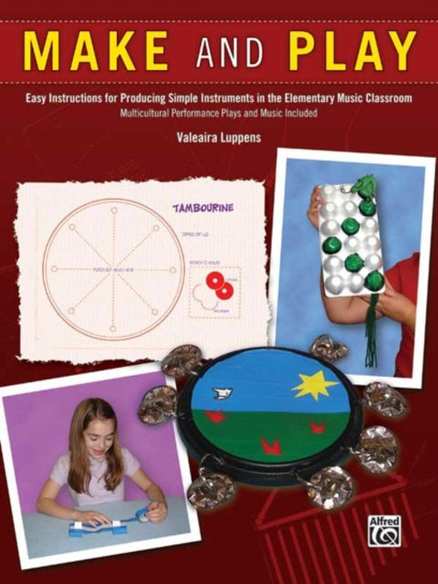 Make and Play Easy Instructions for Producing Simple Instruments in the Elementary Music Classroom