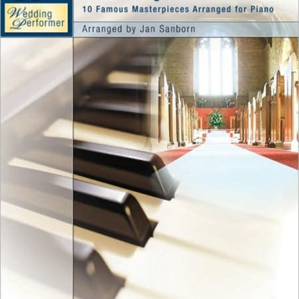 Wedding Performer  Wedding Processionals and Recessionals 10 Famous Masterpieces Arranged for Piano