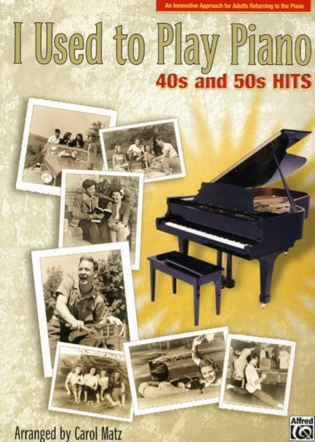 I Used to Play Piano  40s and 50s Hits An Innovative Approach for Adults Returning to the Piano