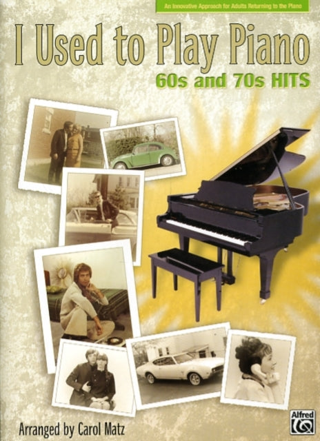 I Used to Play Piano  60s and 70s Hits An Innovative Approach for Adults Returning to the Piano