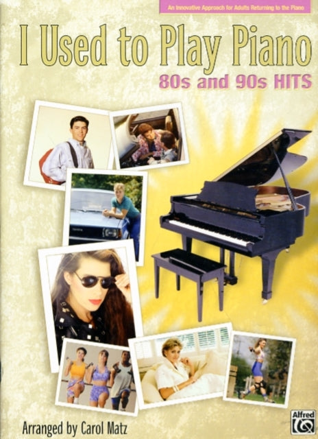 I Used to Play Piano  80s and 90s Hits An Innovative Approach for Adults Returning to the Piano