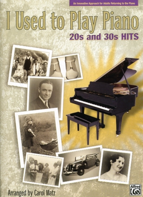 I Used to Play Piano  20s and 30s Hits An Innovative Approach for Adults Returning to the Piano