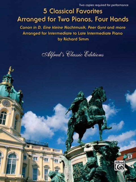 5 Classical Favorites Arr. for Two Pianos, 4 Hands: Canon in D, Eine Kleine Nachtmusik, Peer Gynt and More