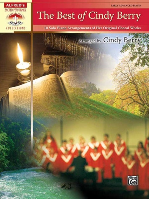 The Best of Cindy Berry 10 Solo Piano Arrangements of Her Original Choral Works Sacred Performer Collections