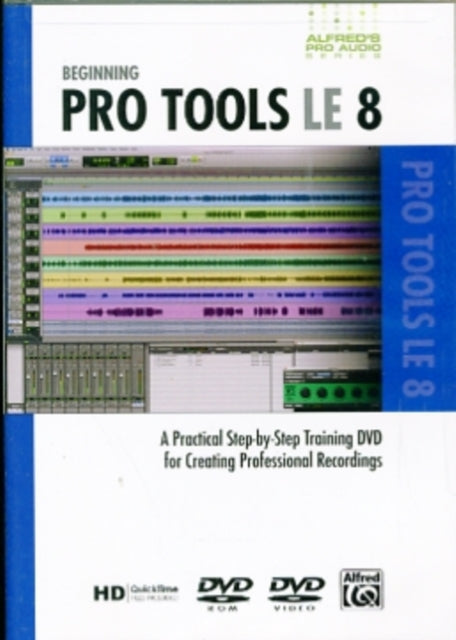 Beginning Pro Tools LE 8 A Practical StepbyStep Training DVD for Creating Professional Recordings Alfreds ProAudio Series