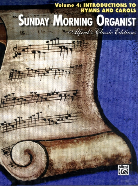 Sunday Morning Organist Vol 4 Introductions for Hymns and Carols Introductions to Hymns and Carols Alfreds Classic Editions