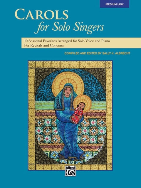 Carols for Solo Singers 10 Seasonal Favorites Arranged for Solo Voice and Piano for Recitals and Concerts Medium Low Voice