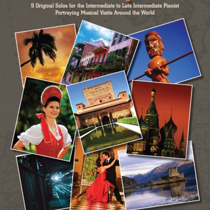 Musical Snapshots Bk 3 9 Original Solos for the Intermediate to Late Intermediate Pianist Portraying Musical Visits Around the World