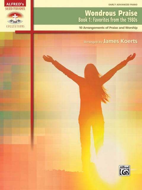 Wondrous Praise Bk 1 10 Arrangements of Praise  Worship Favorites from the 1980s Alfreds Sacred Performer Collections