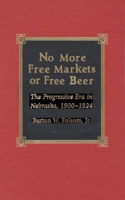 No More Free Markets or Free Beer: The Progressive Era in Nebraska, 1900-1924