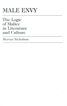 Male Envy The Logic of Malice in Literature and