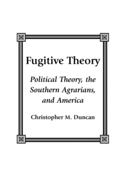 Fugitive Theory: Political Theory, the Southern Agrarians, and America