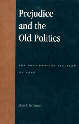 Prejudice and the Old Politics: The Presidential Election of 1928