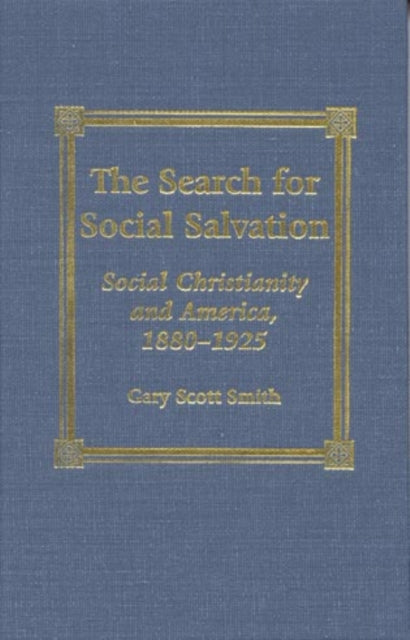 The Search for Social Salvation: Social Christianity and America, 1880-1925