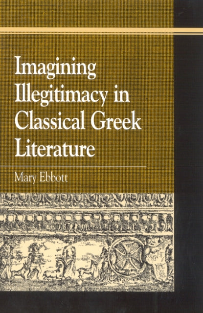 Imagining Illegitimacy in Classical Greek Literature