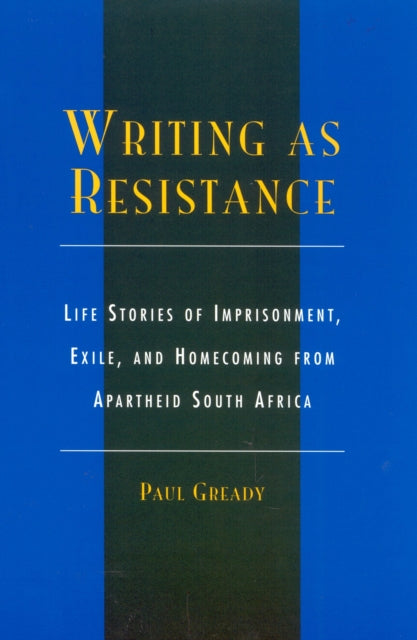 Writing as Resistance: Life Stories of Imprisonment, Exile, and Homecoming from Apartheid South Africa