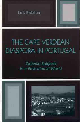 The Cape Verdean Diaspora in Portugal: Colonial Subjects in a Postcolonial World