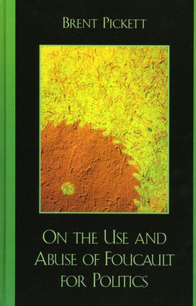 On the Use and Abuse of Foucault for Politics