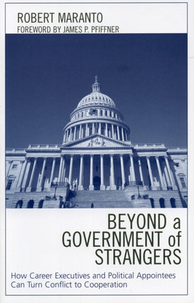 Beyond a Government of Strangers: How Career Executives and Political Appointees Can Turn Conflict to Cooperation