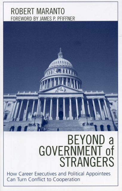 Beyond a Government of Strangers: How Career Executives and Political Appointees Can Turn Conflict to Cooperation