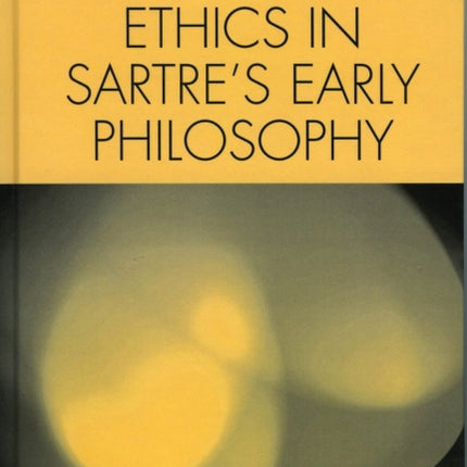 Ontology and Ethics in Sartres Early Philosophy