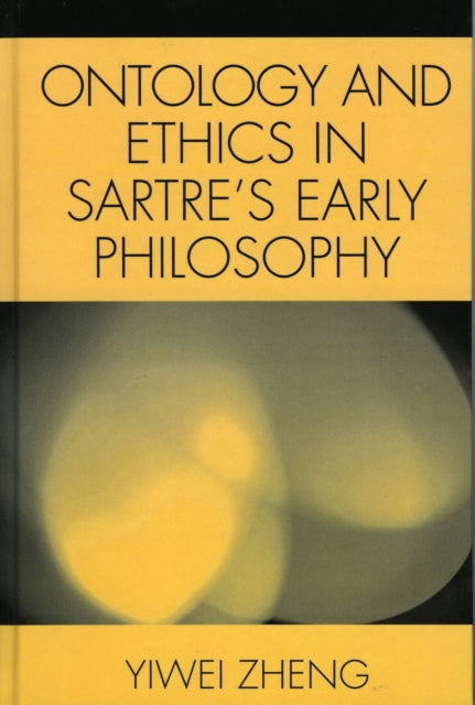 Ontology and Ethics in Sartres Early Philosophy
