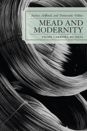 Mead and Modernity Science Selfhood and