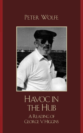 Havoc in the Hub A Reading of George V Higgins
