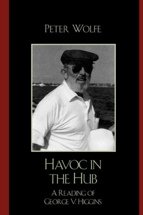 Havoc in the Hub A Reading of George V Higgins