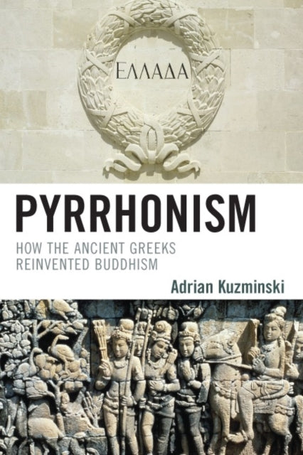 Pyrrhonism How the Ancient Greeks Reinvented