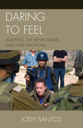 Daring to Feel Violence the News Media and Their