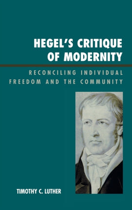 Hegels Critique of Modernity Reconciling