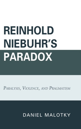 Reinhold Niebuhrs Paradox Paralysis Violence and