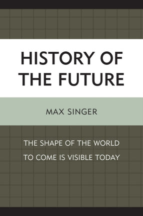 History of the Future: The Shape of the World to Come Is Visible Today