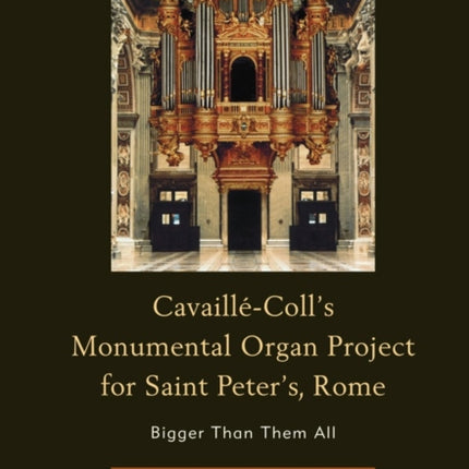 Cavaille-Coll's Monumental Organ Project for Saint Peter's, Rome: Bigger Than Them All