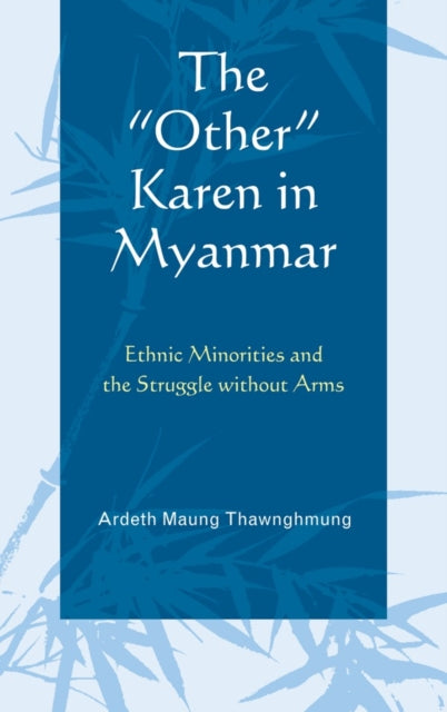 The "Other" Karen in Myanmar: Ethnic Minorities and the Struggle without Arms