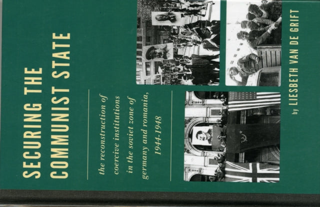 Securing the Communist State: The Reconstruction of Coercive Institutions in the Soviet Zone of Germany and Romania, 1944–1948