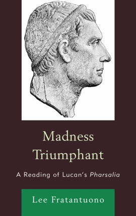 Madness Triumphant A Reading of Lucans Pharsalia