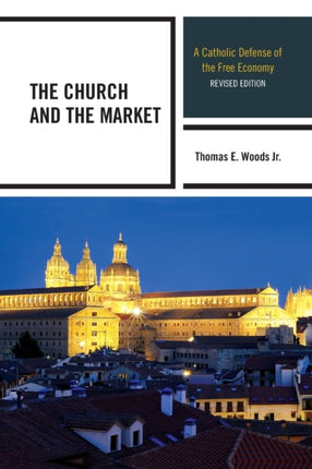 The Church and the Market A Catholic Defense of