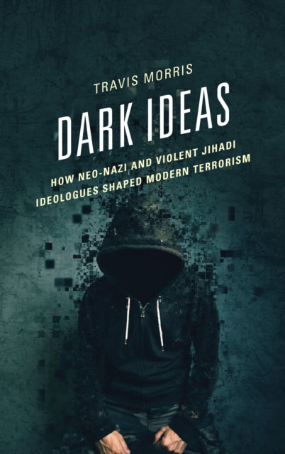 Dark Ideas: How Neo-Nazi and Violent Jihadi Ideologues Shaped Modern Terrorism