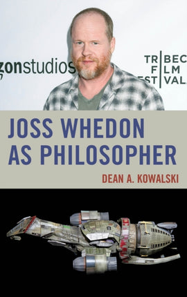 Joss Whedon as Philosopher The Philosophy of