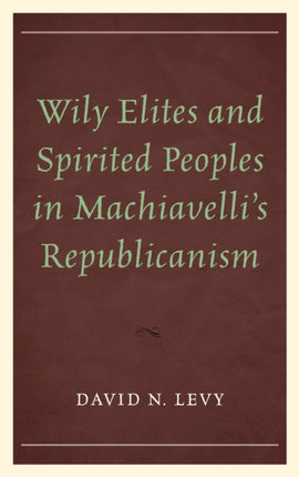 Wily Elites and Spirited Peoples in Machiavellis