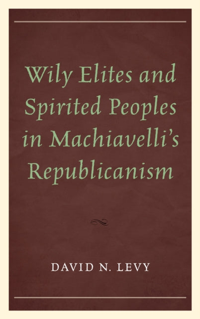 Wily Elites and Spirited Peoples in Machiavellis