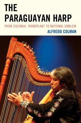 The Paraguayan Harp From Colonial Transplant to