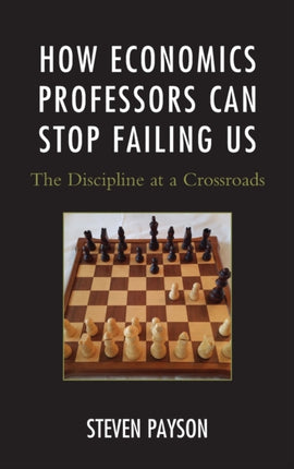 How Economics Professors Can Stop Failing Us: The Discipline at a Crossroads