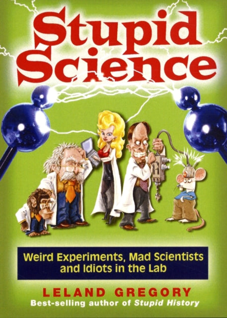 Stupid Science Weird Experiments Mad Scientists and Idiots in the Lab 4 Stupid History