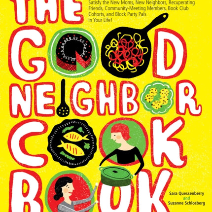 The Good Neighbor Cookbook: 125 Easy and Delicious Recipes to Surprise and Satisfy the New Moms, New Neighbors, and More