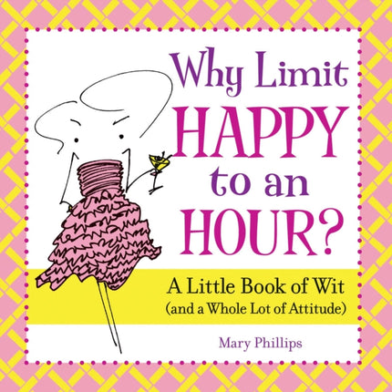 Why Limit Happy to an Hour?: A Little Book of Wit (And a Whole Lot of Attitude)