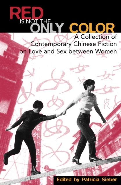 Red Is Not the Only Color: Contemporary Chinese Fiction on Love and Sex between Women, Collected Stories